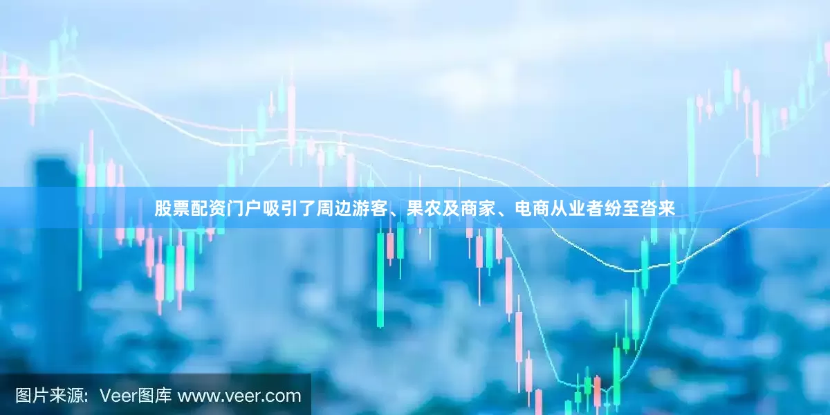 股票配资门户吸引了周边游客、果农及商家、电商从业者纷至沓来