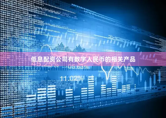 低息配资公司有数字人民币的相关产品