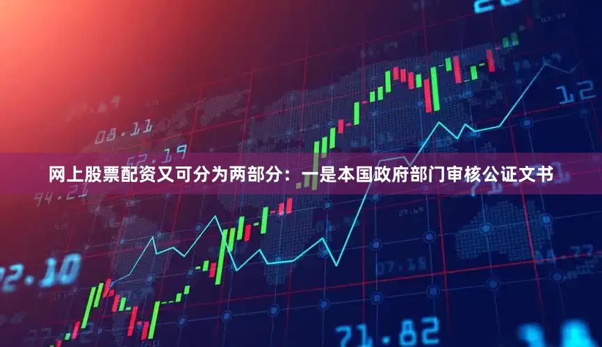 网上股票配资又可分为两部分：一是本国政府部门审核公证文书